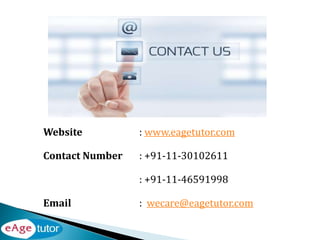 Website : www.eagetutor.com
Contact Number : +91-11-30102611
: +91-11-46591998
Email : wecare@eagetutor.com
 