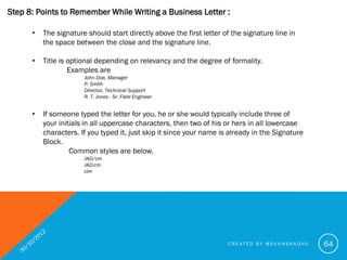 Step 8: Points to Remember While Writing a Business Letter :

      •   Whenever possible, include your title or the name ...