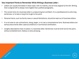 Dos and Don’ts for a Business Letter :
Do’s

•   Do remember to use the correct traditional layout.

•   Draft and edit ma...