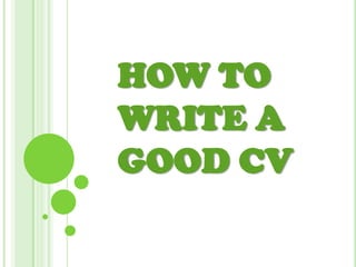 HOW TO
WRITE A
GOOD CV
 