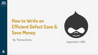 How to Write an
Efficient Defect Case &
Save Money
By: Thomas Burke
Add conference
logo here
September 1, 2015
 