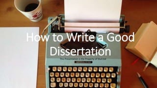 How to Write a Good
DissertationThis Presentation is the Property of StuCred
 