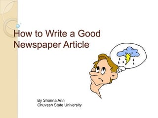 How to Write a Good
Newspaper Article




     By Shorina Ann
     Chuvash State University
 