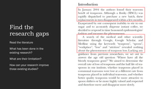 Find the
research gaps
Read the literature
What has been done in the
existing research?
What are their limitation?
How can your research improve
those existing studies?
 