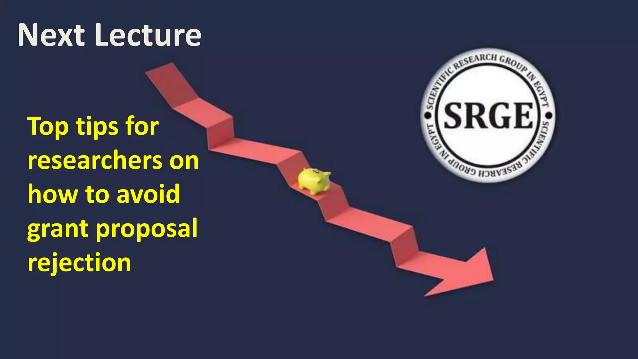 Top tips for
researchers on
how to avoid
grant proposal
rejection
Next Lecture
 
