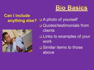 Can I include
anything else?

A photo of yourself
 Quotes/testimonials from
clients
 Links to examples of your
work
 Similar items to those
above


 