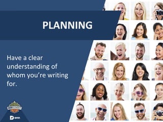 PLANNING
Have a clear
understanding of
whom you’re writing
for.
 