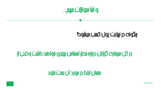 SHABTA30
‫مهم‬‫سواالت‬‫ّا‬‫م‬‫ا‬‫و‬...
‫میشود؟‬‫کسب‬‫پول‬‫نهایت‬‫در‬‫چگونه‬
‫وقتی‬‫داشت‬‫خواهند‬‫بهتری‬‫احساس‬‫خطر‬‫باره‬‫ر‬‫د‬‫گزاران‬‫سرمایه‬‫کل‬‫در‬‫از‬
‫شود‬‫بحث‬‫آن‬‫مورد‬‫در‬‫بتدا‬‫ا‬‫همان‬
 