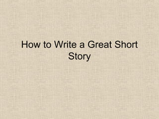 How to Write a Great Short
          Story
 