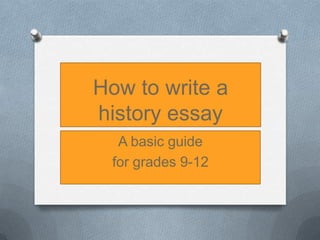 How to write a
history essay
  A basic guide
 for grades 9-12
 