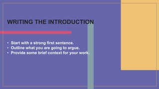 WRITING THE INTRODUCTION
• Start with a strong first sentence.
• Outline what you are going to argue.
• Provide some brief context for your work.
 