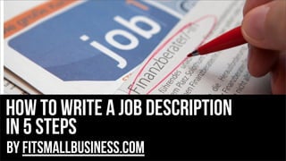 how to write a job description
in 5 steps
by FitSmallBusiness.com
 