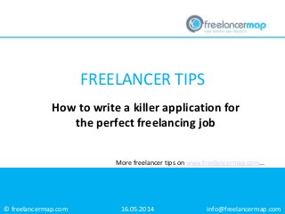 © freelancermap.com
More freelancer tips on www.freelancermap.com...
How to write a killer application for
the perfect freelancing job
16.05.2014 info@freelancermap.com
FREELANCER TIPS
 