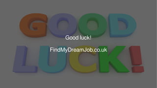 Good luck!
FindMyDreamJob.co.uk
 