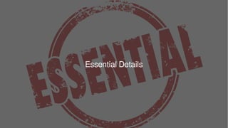 Essential Details
 