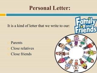 Personal Letter:
It is a kind of letter that we write to our:
 Parents
 Close relatives
 Close friends
 