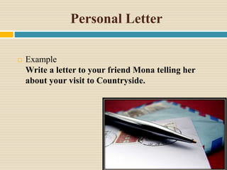 Personal Letter
 Example
Write a letter to your friend Mona telling her
about your visit to Countryside.
 