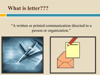 What is letter???
“A written or printed communication directed to a
person or organization.”
 