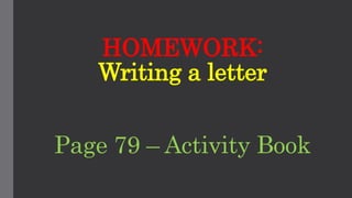 HOMEWORK:
Writing a letter
Page 79 – Activity Book
 