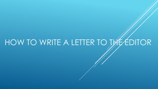 HOW TO WRITE A LETTER TO THE EDITOR
 