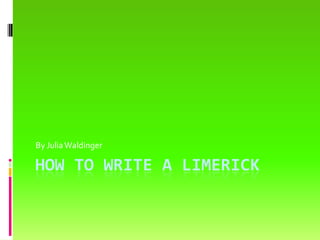 How to Write A Limerick	 By Julia Waldinger 