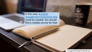 In this case, a project
management homework help
could be needed. You should
find a reliable service for that.
managementassignmenthelp.com
 