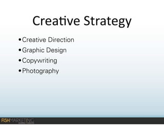 Crea-ve	
  Strategy
• Creative Direction
• Graphic Design
• Copywriting
• Photography

 