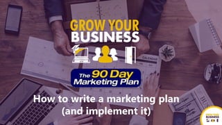 How to write a marketing plan
(and implement it)
 
