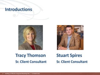Introductions

Tracy Thomson

Stuart Spires

Sr. Client Consultant

Sr. Client Consultant

3 | Building an Effective Integrated Marketing Plan | © STAMATS 2013

 
