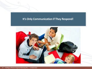 It’s Only Communication if They Respond!

52 | Building an Effective Integrated Marketing Plan | © STAMATS 2013

 