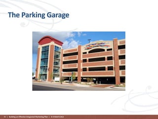The Parking Garage

72 | Building an Effective Integrated Marketing Plan | © STAMATS 2013

 