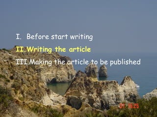 I. Before start writing
II.Writing the article
III.Making the article to be published
 