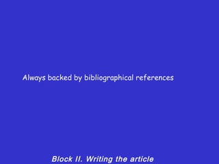 Always backed by bibliographical references




        Block II. Writing the article
 