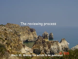 The reviewing process




Block III. Making the article to be published
 