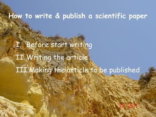 How to write & publish a scientific paper



  I. Before start writing
  II. Writing the article
  III.Making the article to be published
 