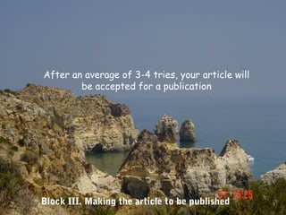 After an average of 3-4 tries, your article will
        be accepted for a publication




Block III. Making the article to be published
 