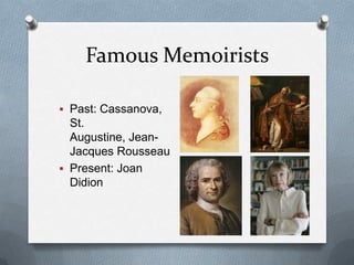 Famous Memoirists

 Past: Cassanova,
  St.
  Augustine, Jean-
  Jacques Rousseau
 Present: Joan
  Didion
 