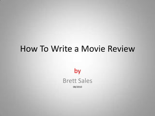 How To Write a Movie Review by Brett Sales 08/2010 