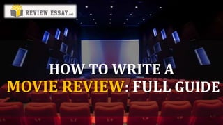 HOW TO WRITE A
MOVIE REVIEW: FULL GUIDE
 