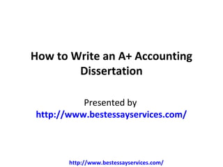 How to Write an A+ Accounting
        Dissertation

          Presented by
http://www.bestessayservices.com/



       http://www.bestessayservices.com/
 