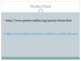 Works Cited http://www.poetry-online.org/poetry-terms.htm http://www.ehow.com/how_5182070_write-abc-poem.html 