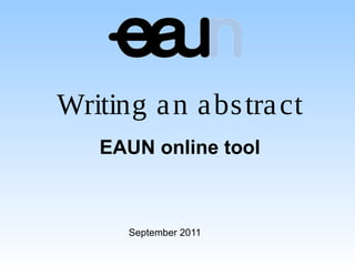 September 2011
Writing an abstract
EAUN online tool
 