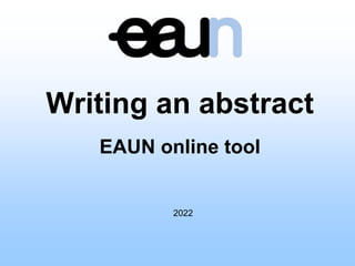 Writing an abstract
EAUN online tool
2022
 
