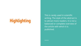 Highlighting
This is rarely used in scientific
writing. The style of the abstract is
to attract more readers. It is not a
balanced or complete overview of
the article with which it is
published.
 