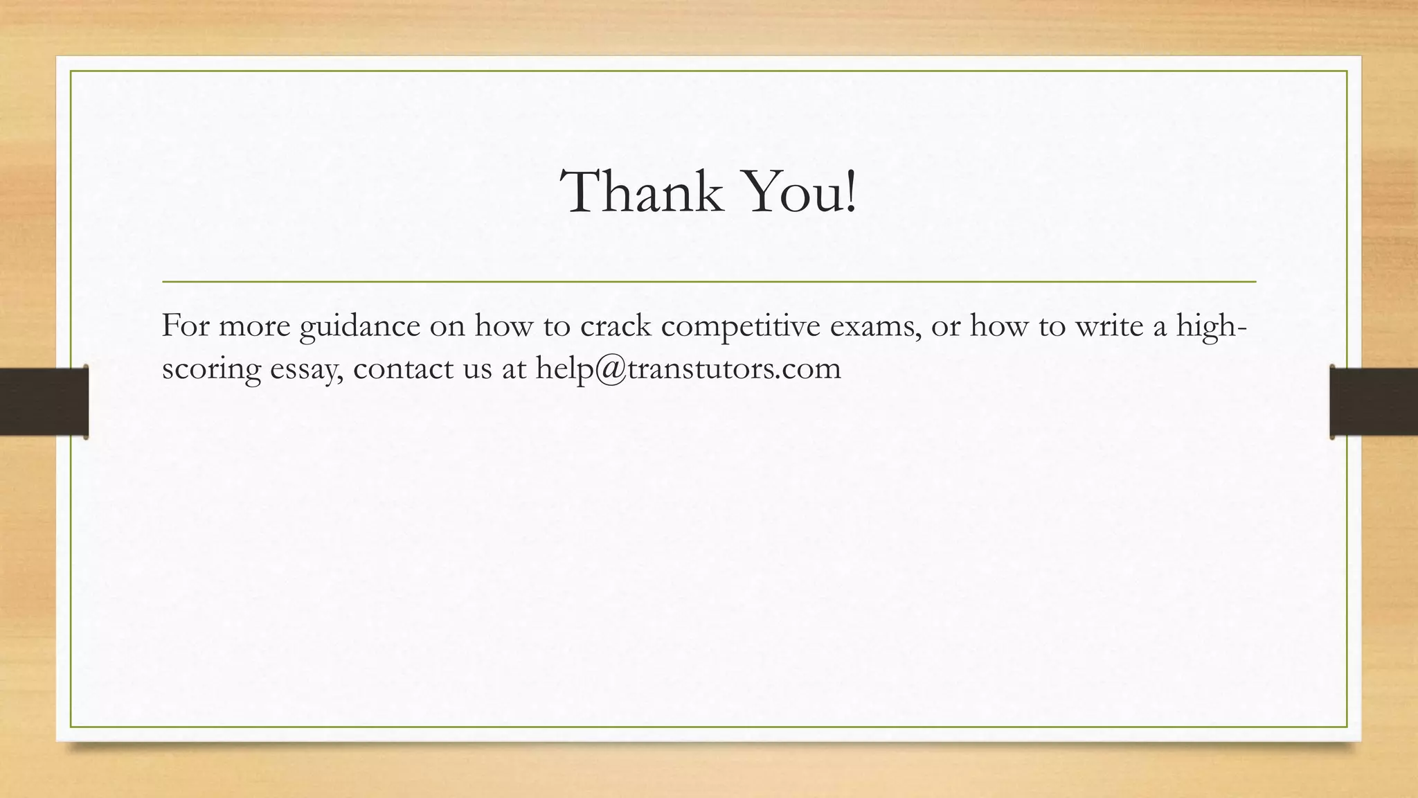 Thank You!
For more guidance on how to crack competitive exams, or how to write a high-
scoring essay, contact us at help@transtutors.com
 