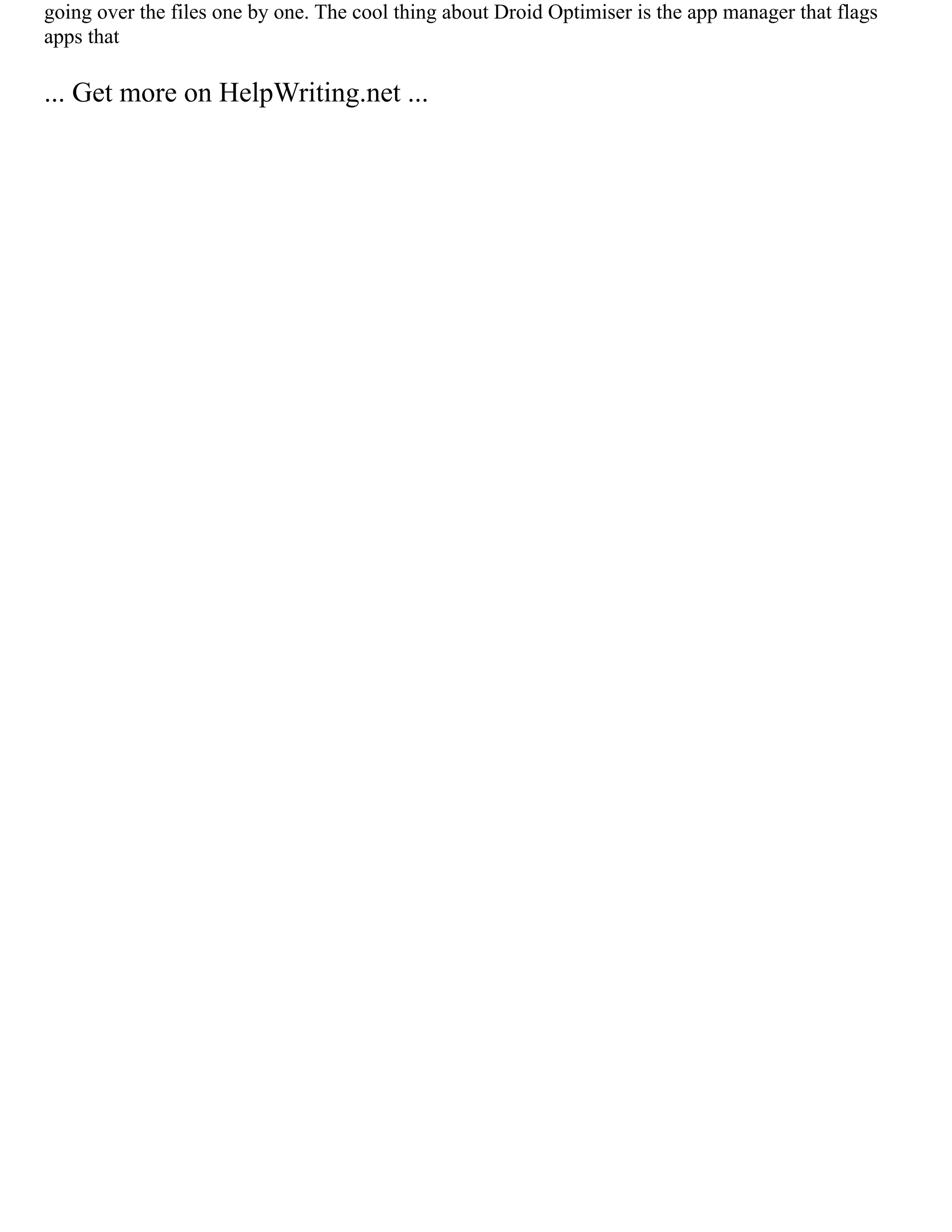 going over the files one by one. The cool thing about Droid Optimiser is the app manager that flags
apps that
... Get more on HelpWriting.net ...
 