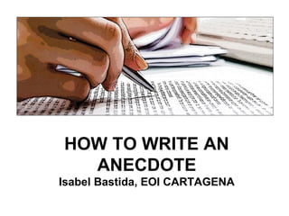 HOW TO WRITE AN
ANECDOTE
Isabel Bastida, EOI CARTAGENA
 