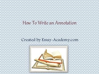 How To Write an Annotation
Created by Essay-Academy.com
 