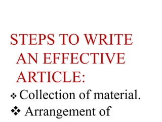 STEPS TO WRITE
AN EFFECTIVE
ARTICLE:
 Collection of material.
 Arrangement of
 