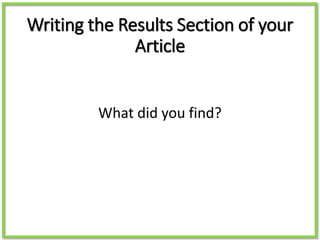 Writing the Results Section of your
Article
What did you find?
 